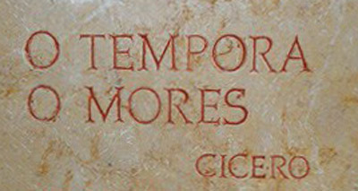 "O tempora o mores" (Qué tiempos, qué costumbres). Cicerón.